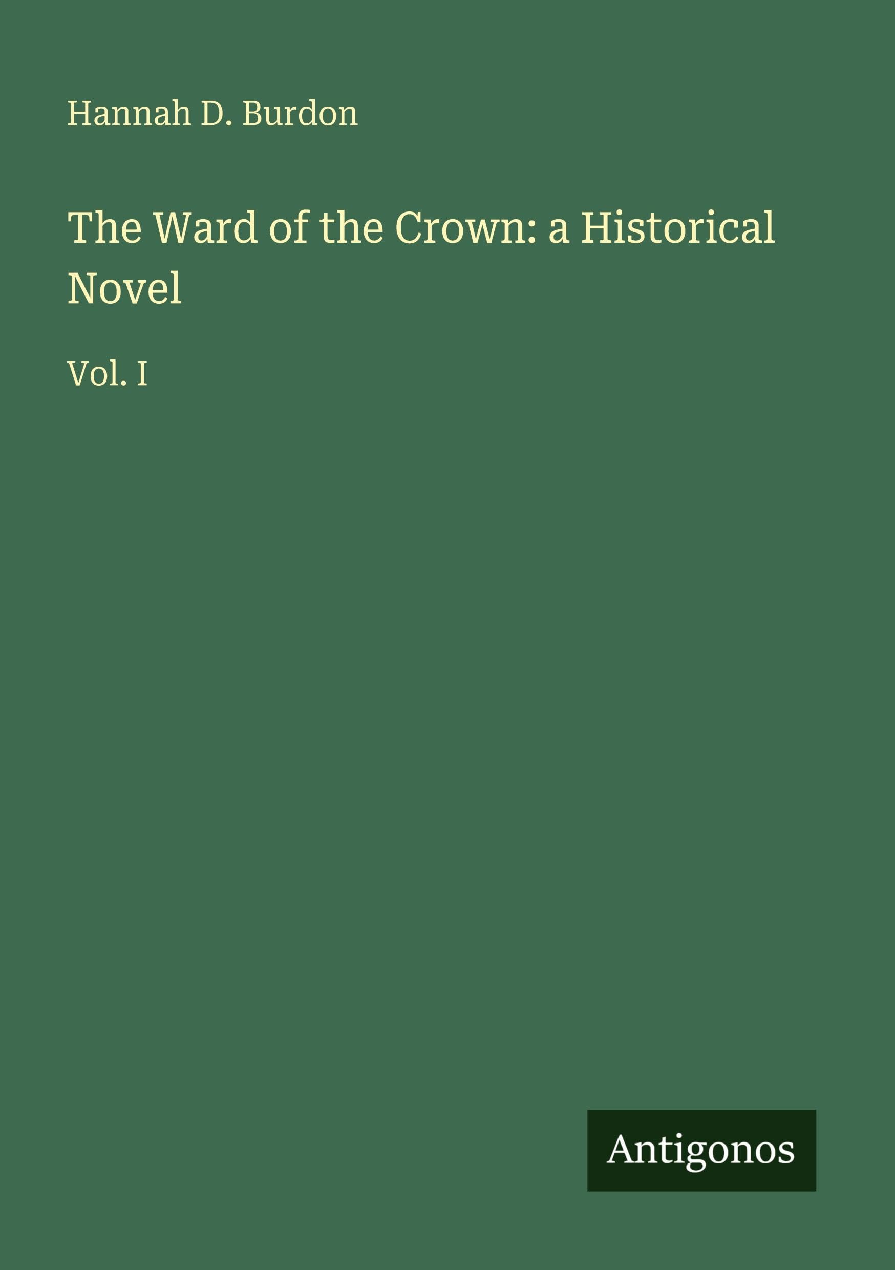 The Ward of the Crown: a Historical Novel: Vol. I