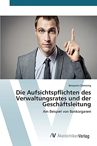 Die Aufsichtspflichten des Verwaltungsrates und der Geschäftsleitung: Am Beispiel von Bankorganen