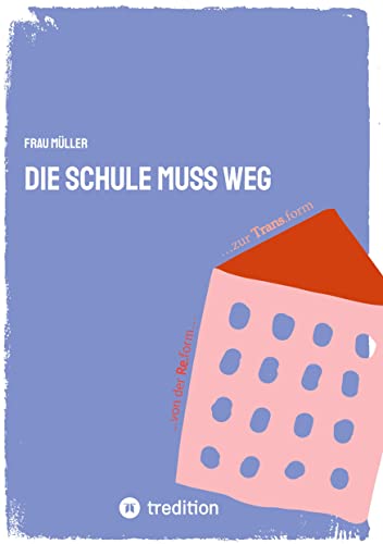 Die Schule muss weg: ...von der Re-form zur Trans-form