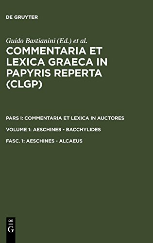 Commentaria et lexica Graeca in papyris reperta (CLGP). Commentaria et lexica in auctores. Aeschines - Bacchylides: Aeschines - Alcaeus