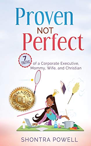 Proven Not Perfect: 7 Truths of a Corporate Executive, Mommy, Wife, and Christian (The Do Not Limit Book Series, Band 1)