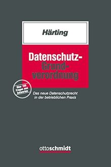 Datenschutz-Grundverordnung: Das neue Datenschutzrecht in der betrieblichen Praxis