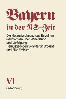 Bayern in der NS-Zeit. Die Herausforderung des Einzelnen. Geschichten über Widerstand und Verfolgung. Band VI