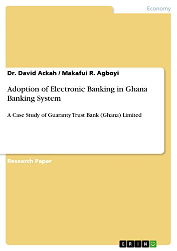 Adoption of Electronic Banking in Ghana Banking System: A Case Study of Guaranty Trust Bank (Ghana) Limited