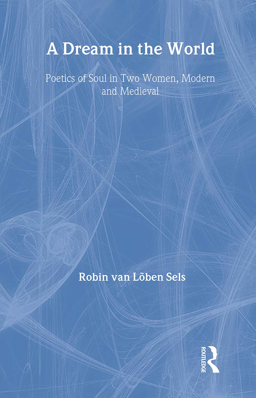 A Dream in the World: Poetics of Soul in Two Women, Modern and Medieval