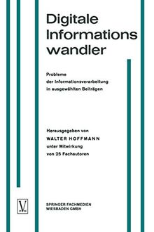 Digitale Informationswandler: Probleme der Informationsverarbeitung in ausgewählten Beiträgen / Selected Articles on Problems of Information ... concernant le traitement d’informations