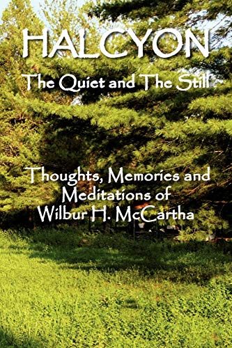 HALCYON The Quiet and The Still: Thoughts, Memories and Meditations of Wilbur H. McCartha