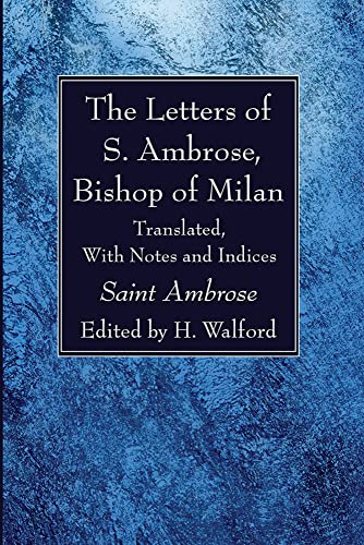 The Letters of S. Ambrose, Bishop of Milan: Translated, with Notes and Indices