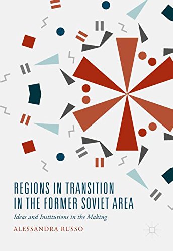 Regions in Transition in the Former Soviet Area: Ideas and Institutions in the Making