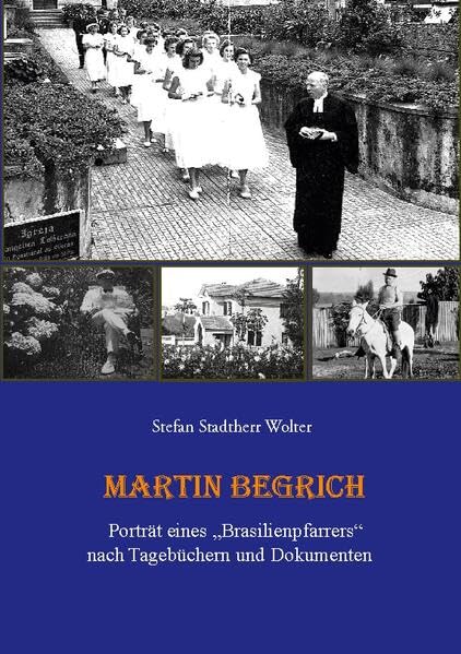 Martin Begrich: Porträt eines Brasilienpfarrers nach Tagebüchern und Dokumenten