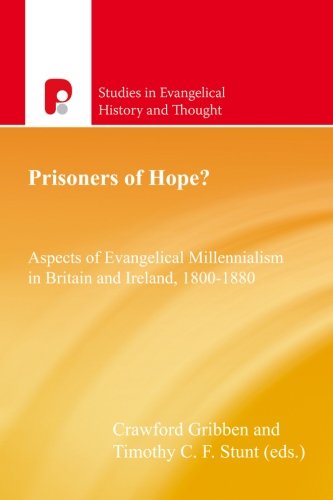 Prisoners of Hope?: Aspects of Evangelical Millennialism in Britain and Ireland 1800-1880 (Studies in Evangelical History and Thought)
