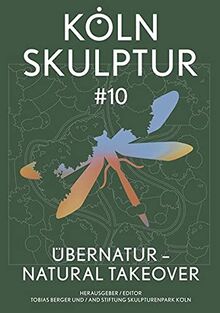 KölnSkulptur #10. ÜberNatur – Natural Takeover / KölnSkulptur #10. ÜberNatur – Natural Takeover: Ausst. Kat KölnSkulptur #10. ÜberNatur – Natural Takeover im Skulpturenpark Köln, 2020 – 2022.