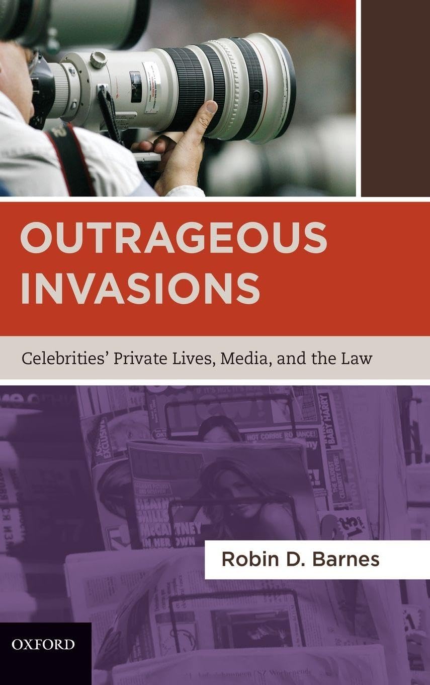 Outrageous Invasions: Celebrities' Private Lives, Media, and the Law