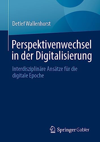 Perspektivenwechsel in der Digitalisierung: Interdisziplinäre Ansätze für die digitale Epoche