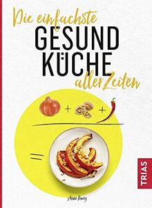 Die einfachste Gesund-Küche aller Zeiten (Die einfachsten aller Zeiten)