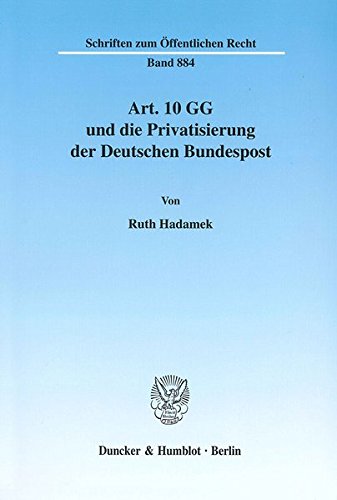 Art. 10 GG und die Privatisierung der Deutschen Bundespost. (Schriften zum Öffentlichen Recht; SÖR 884)