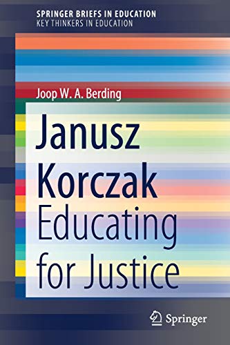 Janusz Korczak: Educating for Justice (SpringerBriefs in Education)