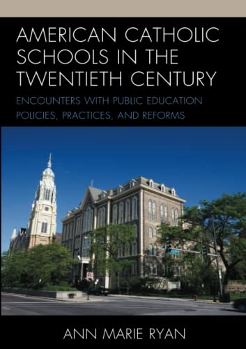 American Catholic Schools in the Twentieth Century: Encounters with Public Education Policies, Practices, and Reforms
