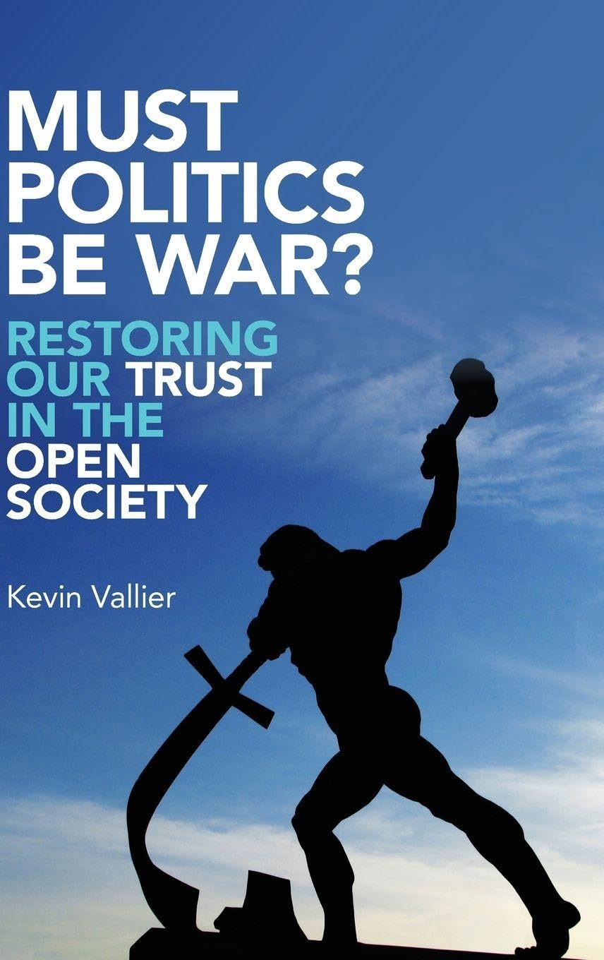 Must Politics Be War?: Restoring Our Trust in the Open Society