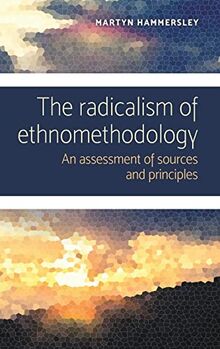 The radicalism of ethnomethodology: An assessment of sources and principles