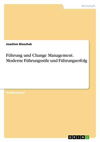Führung und Change Management. Moderne Führungsstile und Führungserfolg
