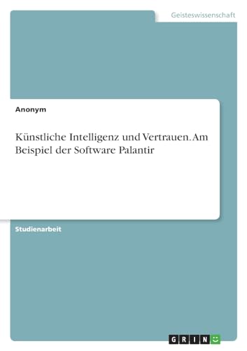 Künstliche Intelligenz und Vertrauen. Am Beispiel der Software Palantir