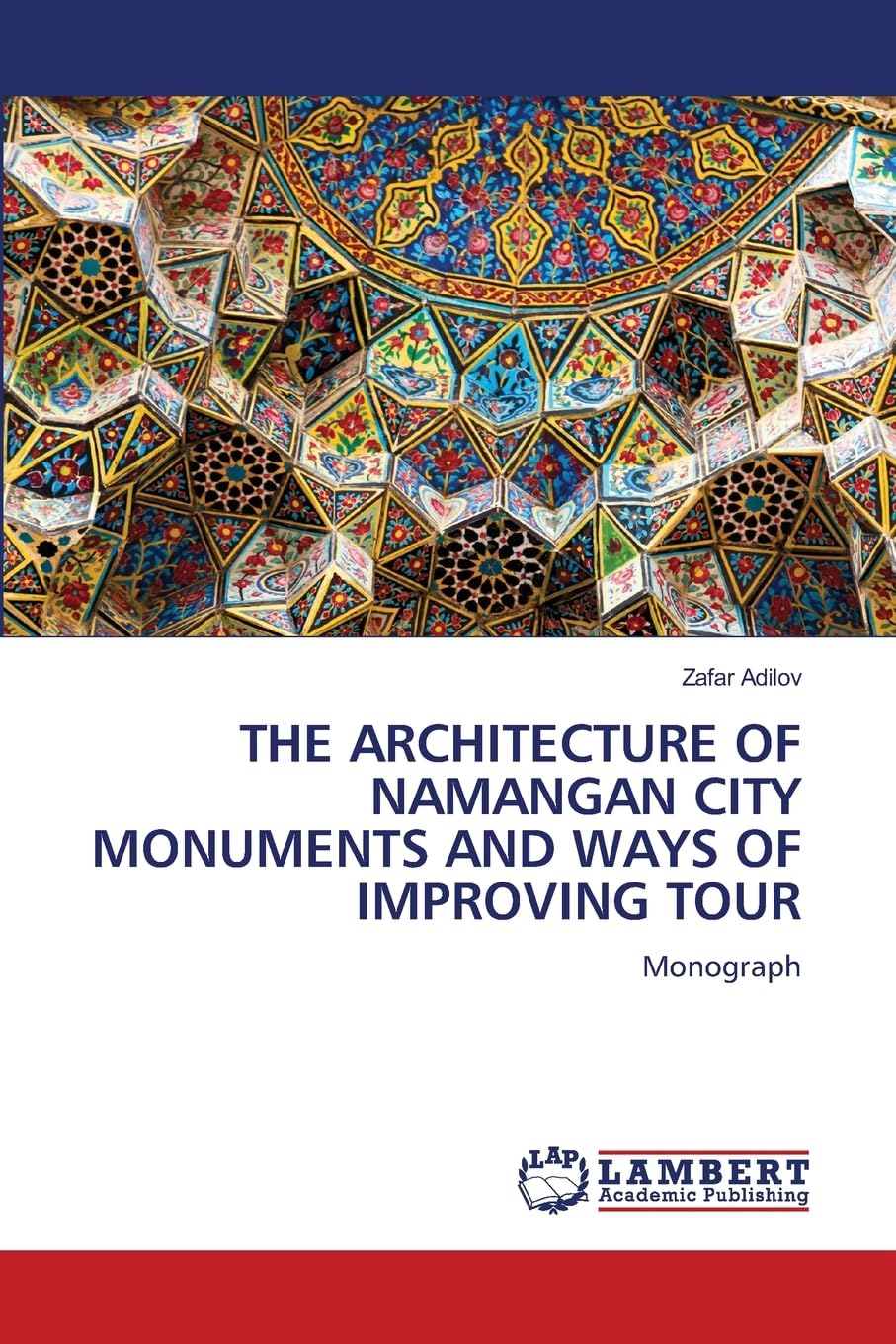 THE ARCHITECTURE OF NAMANGAN CITY MONUMENTS AND WAYS OF IMPROVING TOUR: Monograph