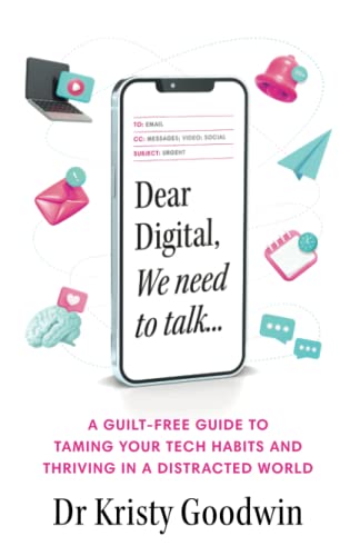 Dear Digital, We need to talk: A guilt-free guide to taming your tech habits and thriving in a distracted world