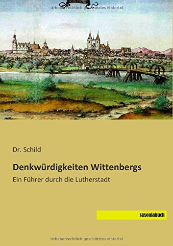 Denkwuerdigkeiten Wittenbergs: Ein Fuehrer durch die Lutherstadt