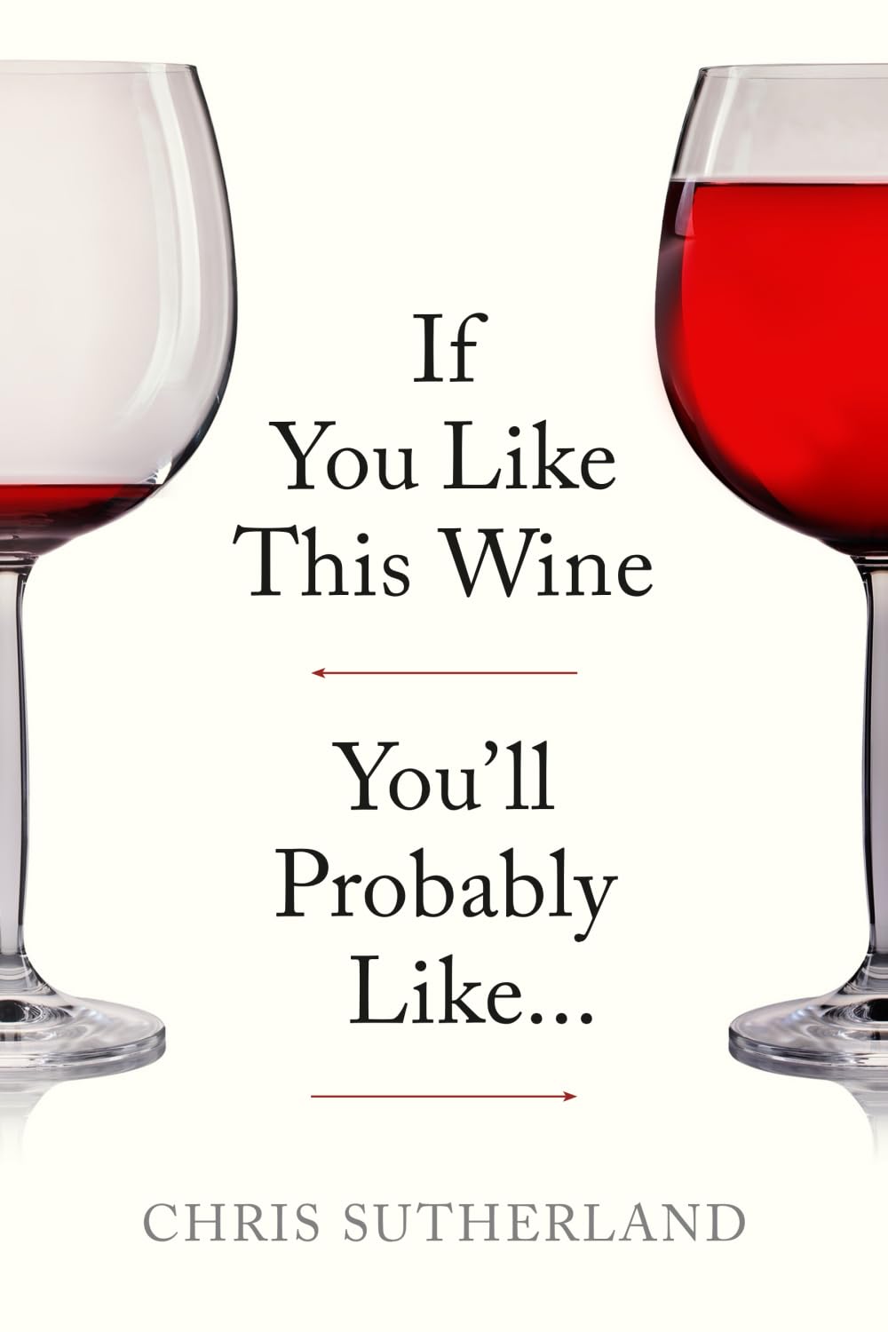 If You Like This Wine You’ll Probably Like…: A Simple, Intuitive Guide to Discovering New Wines Through the Flavours You Already Love