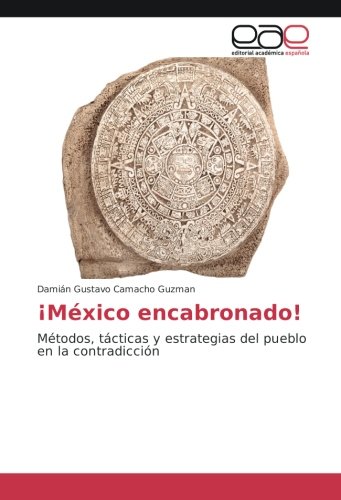 ¡México encabronado!: Métodos, tácticas y estrategias del pueblo en la contradicción