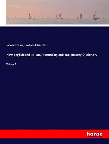New English and Italian, Pronuncing and Explanatory Dictionary: Volume 1