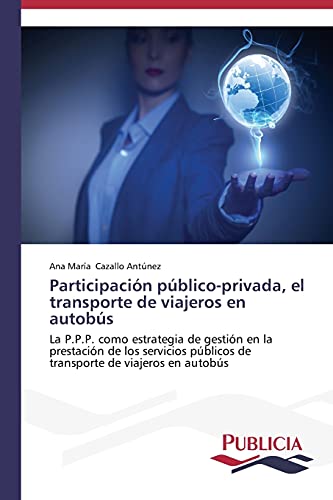 Participación público-privada, el transporte de viajeros en autobús: La P.P.P. como estrategia de gestión en la prestación de los servicios públicos de transporte de viajeros en autobús