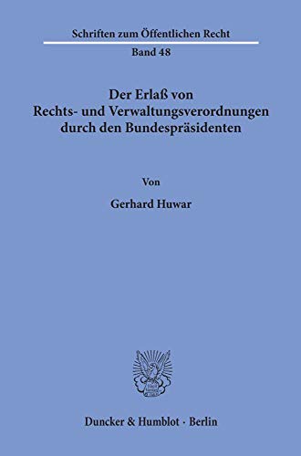 Der Erlaß von Rechts- und Verwaltungsverordnungen durch den Bundespräsidenten. (Schriften Zum Offentlichen Recht, Band 48)