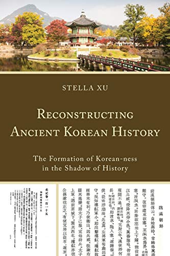 Reconstructing Ancient Korean History: The Formation of Korean-ness in the Shadow of History