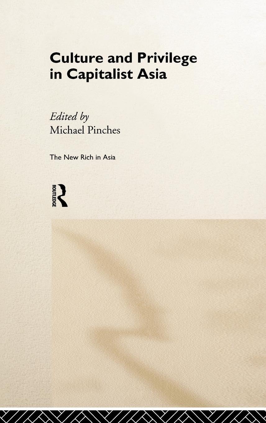 Culture and Privilege in Capitalist Asia (The New Rich in Asia Series)