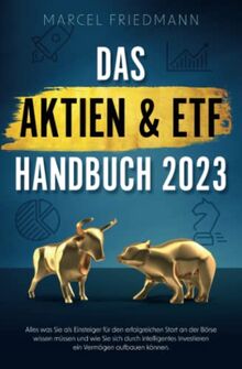 Das Aktien & ETF Handbuch 2023 - Alles was Sie als Einsteiger für den erfolgreichen Start an der Börse wissen müssen und wie Sie sich ein krisensicheres Vermögen aufbauen können