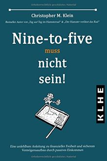 Nine-to-five muss nicht sein!: Eine unfehlbare Anleitung zu finanzieller Freiheit und sicherem Vermögensaufbau durch passives Einkommen