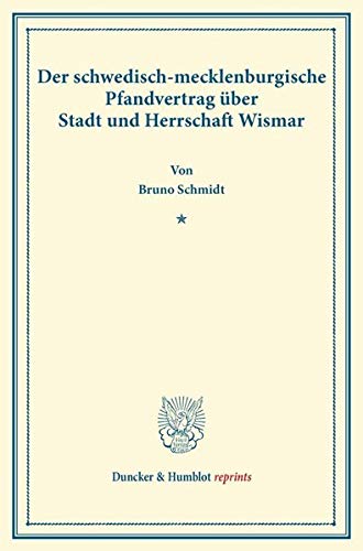 Der schwedisch-mecklenburgische Pfandvertrag über Stadt und Herrschaft Wismar. (Duncker & Humblot reprints)
