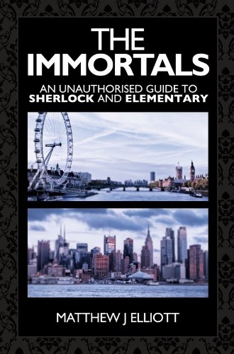The Immortals: An Unauthorized Guide to Sherlock and Elementary
