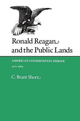 Short, C. Brant Ronald Reagan And The Public Lands, America's Conservation Debate, 1979-1984 (Environmental History Series, Band 10)