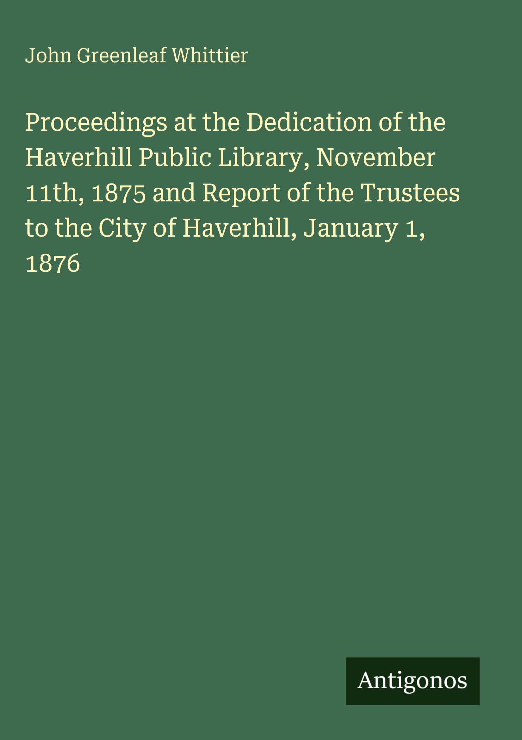 Proceedings at the Dedication of the Haverhill Public Library, November 11th, 1875 and Report of the Trustees to the City of Haverhill, January 1, 1876