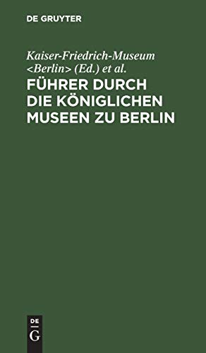 Führer durch die Königlichen Museen zu Berlin: Das Kaiser-Friedrich-Museum