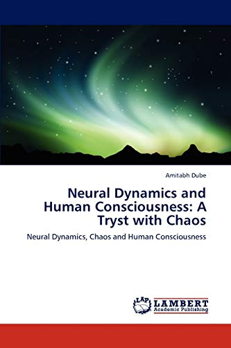 Neural Dynamics and Human Consciousness: A Tryst with Chaos: Neural Dynamics, Chaos and Human Consciousness