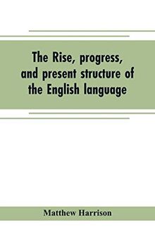 The rise, progress, and present structure of the English language