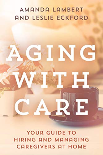 Aging with Care: Your Guide to Hiring and Managing Caregivers at Home