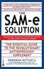 The SAM-e Solution: The Essential Guide to the Revolutionary Antidepression Supplement
