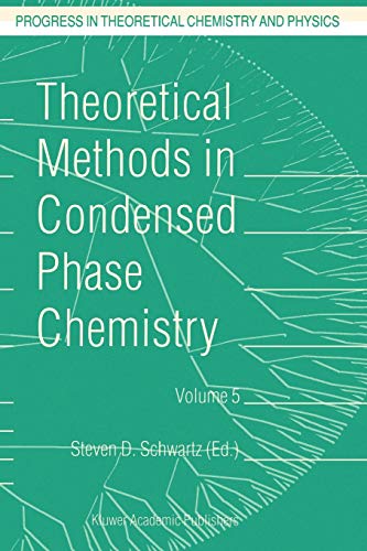 Theoretical Methods in Condensed Phase Chemistry (Progress in Theoretical Chemistry and Physics, 5, Band 5)