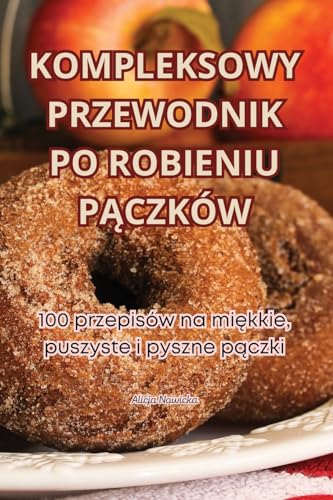 KOMPLEKSOWY PRZEWODNIK PO ROBIENIU P¿CZKÓW