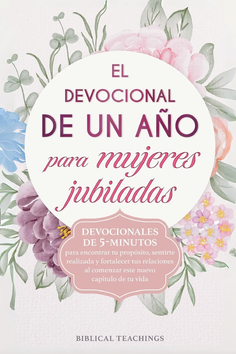 El devocional de un año para mujeres jubiladas: Devocionales de 5-minutos para encontrar tu propósito, sentirte realizada y fortalecer tus relaciones al comenzar este nuevo capítulo de tu vida